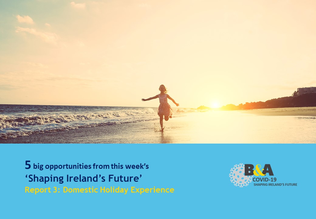 Report 3 of our 5 big opportunities from ‘Shaping Ireland’s Future’ – Domestic holiday experience